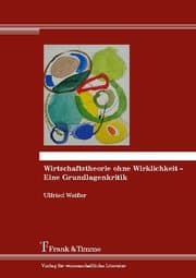 Cover von Wirtschaftstheorie ohne Wirklichkeit - Eine Grundlagenkritik