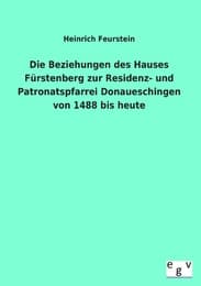 Cover von Die Beziehungen des Hauses Fürstenberg zur Residenz- und Patronatspfarrei Donaueschingen von 1488 bis heute