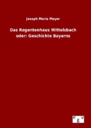 Cover von Das Regentenhaus Wittelsbach oder: Geschichte Bayerns