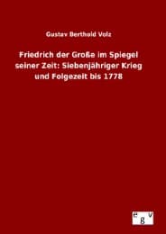 Cover von Friedrich der Große im Spiegel seiner Zeit: Siebenjähriger Krieg und Folgezeit bis 1778
