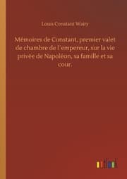 Cover von Mémoires de Constant, premier valet de chambre de l'empereur, sur la vie privée de Napoléon, sa famille et sa cour.