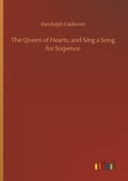 Cover von The Queen of Hearts, and Sing a Song for Sixpence