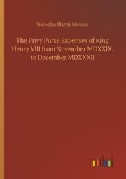 Cover von The Privy Purse Expenses of King Henry VIII from November MDXXIX, to December MDXXXII