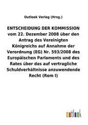 Cover von ENTSCHEIDUNG DER KOMMISSION vom 22. Dezember 2008 über den Antrag des Vereinigten Königreichs auf Annahme der Verordnung (EG) Nr. 593/2008 des ... Schuldverhältnisse anzuwendende Recht (RomI)