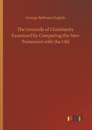 Cover von The Grounds of Christianity Examined by Comparing the New Testament with the Old