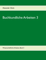Cover von Buchkundliche Arbeiten 3. Die italienischen Humanisten. Johann Thomas Edlen von Trattners Nachdruckgewerbe. Martin Luthers Hochschulkarriere.