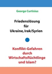 Cover von Friedenslösung für Ukraine und Irak/Syrien - Konflikt-Gefahren durch Wirtschaftsflüchtlinge und Islam?
