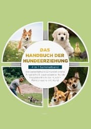 Cover von Das Handbuch der Hundeerziehung - 4 in 1 Sammelband: Impulskontrolle bei Hunden - Welpenerziehung & Hundetraining - Ängstliche & traumatisierte Hunde - Fährtensuche mit Hund