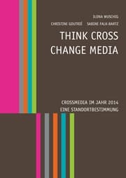 Cover von Think CROSS - Change MEDIA. Crossmedia im Jahr 2014 - Eine Standortbestimmung