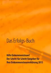 Cover von Das Erfolgs-Buch: Hilfe Einkommensteuer! Der Schritt für Schritt Ratgeber für Ihre Einkommensteuererklärung 2013
