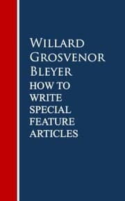 Cover von How To Write Special Feature Articles by Willard Grosvenor Bleyer