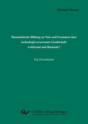 Cover von Humanistische Bildung zu Nutz und Frommen einer technologieversessenen Gesellschaft: weltfremd und illusionär?. Ein Zwischenruf