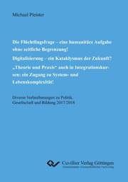 Cover von Die Flüchtlingsfrage - eine humanitäre Aufgabe ohne zeitliche Begrenzung! Digitalisierung - ein Kataklysmus der Zukunft? 'Theorie und Praxis' auch in Integrationskursen: ein Zugang zu System- und Lebenskomplexität!