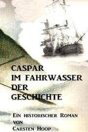 Cover von CASPAR IM FAHRWASSER DER GESCHICHTE
