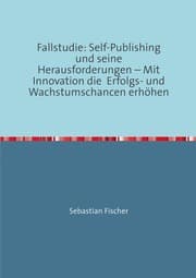 Cover von Fallstudie: Self-Publishing und seine Herausforderungen - Mit Innovation die Erfolgs- und Wachstumschancen erhöhen