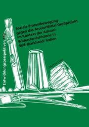 Cover von Soziale Protestbewegung gegen das ArcelorMittal Großprojekt im Kontext der Adivasi-Widerstandshistorie in Süd-Jharkhand / Indien