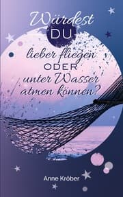 Cover von Würdest du lieber fliegen oder unter Wasser atmen können?