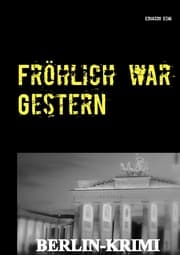Cover von Fröhlich war Gestern, Berlin-Krimi