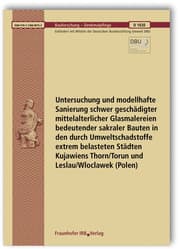 Cover von Untersuchung und modellhafte Sanierung schwer geschädigter mittelalterlicher Glasmalereien bedeutender sakraler Bauten in den durch Umweltschadstoffe extrem belasteten Städten Kujawiens Thorn/Torun und Leslau/Wloclawek (Polen). Abschlussbericht