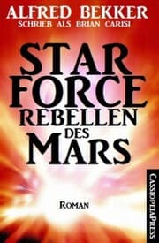 Cover von Alfred Bekker schrieb als Brian Carisi Star Force - Rebellen des Mars