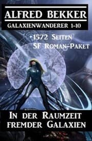Cover von In der Raumzeit fremder Galaxien: 1572 Seiten SF Roman-Paket Galaxienwanderer 1-10