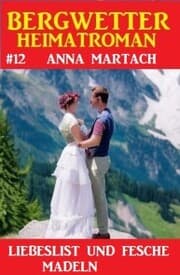 Cover von Bergwetter Heimatroman 12: Liebeslist und fesche Madln