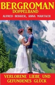 Cover von Verlorene Liebe und gefundenes Glück: Bergroman Doppelband