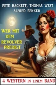 Cover von Wer mit dem Revolver predigt: 4 Western in einem Band