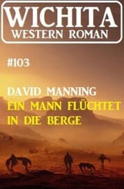 Cover von Ein Mann flüchtet in die Berge: Wichita Western Roman 103