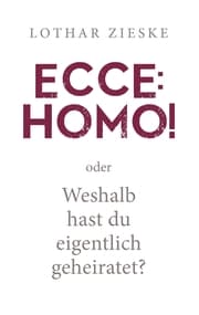 Cover von Ecce: Homo! oder: Weshalb hast du eigentlich geheiratet?