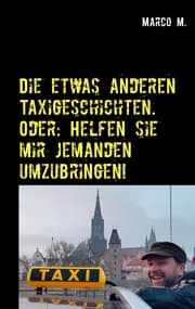 Cover von Die etwas anderen Taxigeschichten. Oder: Helfen sie mir jemanden umzubringen!