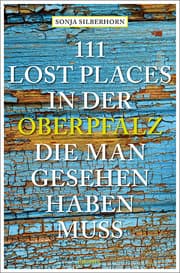 Cover von 111 Lost Places in der Oberpfalz, die man gesehen haben muss