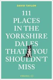 Cover von 111 Places in the Yorkshire Dales That You Shouldn't Miss