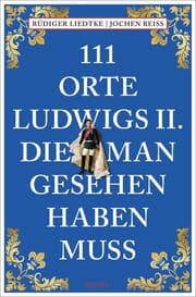 Cover von 111 Orte Ludwigs II., die man gesehen haben muss