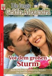 Cover von Die junge Gräfin Alexandra Nr. 5: Vor dem großen Sturm / Kein Pardon für schlechte Brüder / Im Zweifel der Gefühle