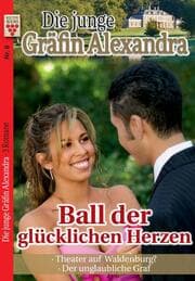 Cover von Die junge Gräfin Alexandra Nr. 6: Ball der glücklichen Herzen / Theater auf Waldenburg / Der unglaubliche Graf