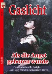 Cover von Gaslicht Nr. 6: Als die Angst geboren wurde / Verflucht in alle Ewigkeit / Das Haus mit den schwarzen Türen