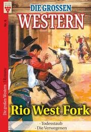 Cover von Die großen Western Nr.6: Rio West Fork / Todesstaub / Die Verwegenen