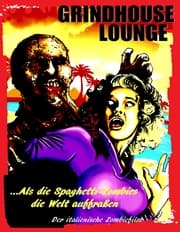 Cover von Grindhouse Lounge: ...Als die Spaghetti-Zombies die Welt auffraßen - Der italienische Zombiefilm