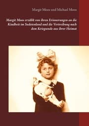 Cover von Margit Moos erzählt von ihren Erinnerungen an die Kindheit im Sudetenland und die Vertreibung nach dem Kriegsende aus ihrer Heimat