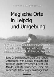 Cover von Magische Orte in Leipzig und Umgebung: Sagen, Mythen, Legenden und Altertümer, vorzeitliche Flurnamen und Fundstätten, heidnische Kult- und Kultverdachtsplätze 2
