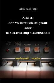 Cover von Albert, der Volksmusik-Migrant oder Die Marketing-Gesellschaft