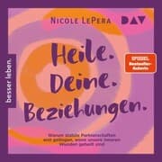 Cover von Heile. Deine. Beziehungen. Warum stabile Partnerschaften erst gelingen, wenn unsere inneren Wunden geheilt sind