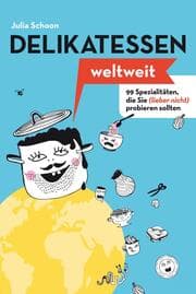 Cover von Delikatessen weltweit: 99 Spezialitäten, die Sie (lieber nicht) probieren sollten