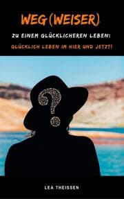 Cover von Weg(weiser) zu einem glücklicheren Leben: Glücklich leben im Hier und Jetzt!