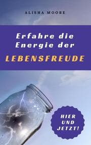 Cover von Erfahre die Energie der LEBENSFREUDE: Hier und Jetzt!