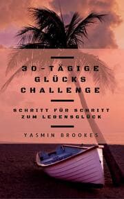 Cover von 30-tägige Glücks Challenge: Schritt für Schritt zum Lebensglück