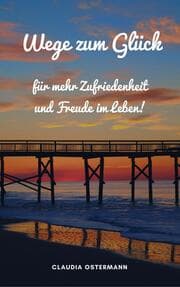 Cover von Wege zum Glück für mehr Zufriedenheit und Freude im Leben!