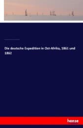 Cover von Die deutsche Expedition in Ost-Afrika, 1861 und 1862