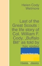 Cover von Last of the Great Scouts : the life story of Col. William F. Cody,'Buffalo Bill' as told by his sister